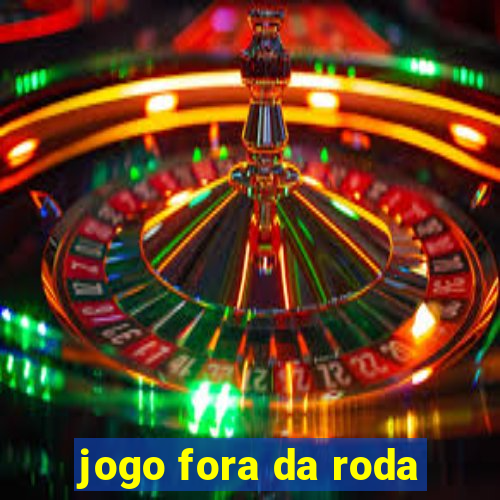 jogo fora da roda